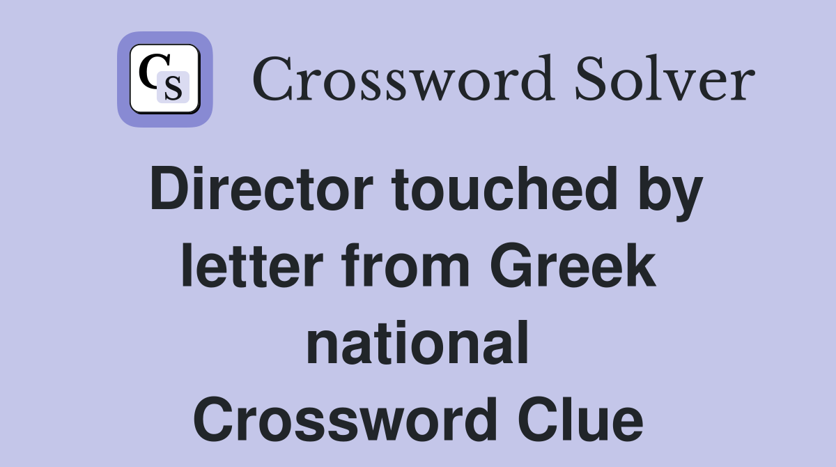 Director touched by letter from Greek national Crossword Clue Answers